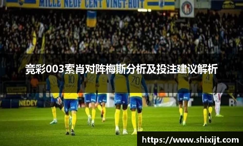 竞彩003索肖对阵梅斯分析及投注建议解析